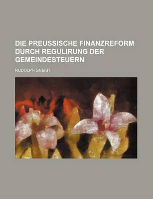 Book cover for Die Preussische Finanzreform Durch Regulirung Der Gemeindesteuern