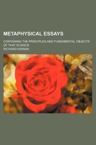 Cover of Metaphysical Essays; Containing the Principles and Fundamental Objects of That Science