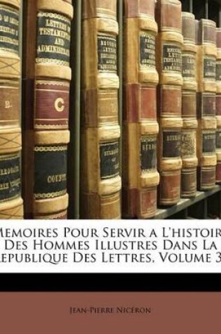 Cover of Memoires Pour Servir A L'Histoire Des Hommes Illustres Dans La Republique Des Lettres, Volume 34