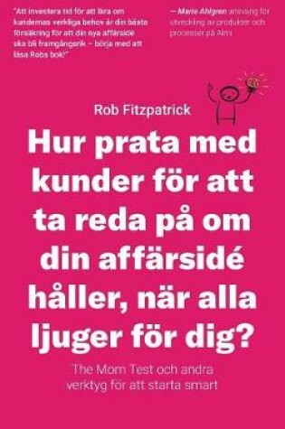 Cover of Hur Prata Med Kunder För Att Ta Reda På Om Din Affärsidé Håller, När Alla Ljuger För Dig?