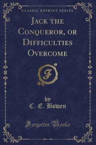 Cover of Jack the Conqueror, or Difficulties Overcome (Classic Reprint)