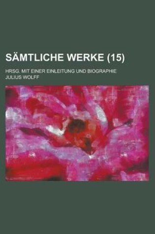 Cover of Samtliche Werke; Hrsg. Mit Einer Einleitung Und Biographie (15 )