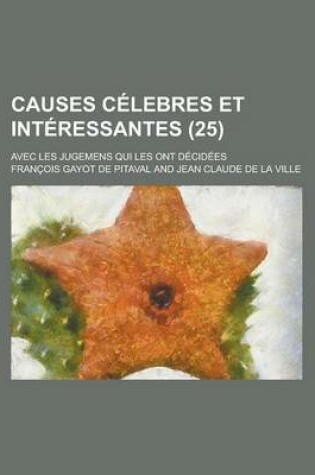 Cover of Causes Celebres Et Interessantes; Avec Les Jugemens Qui Les Ont Decidees (25)