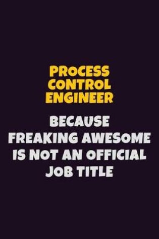 Cover of Process Control Engineer, Because Freaking Awesome Is Not An Official Job Title