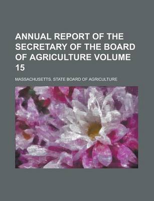 Book cover for Annual Report of the Secretary of the Board of Agriculture Volume 15