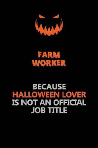 Cover of Farm Worker Because Halloween Lover Is Not An Official Job Title