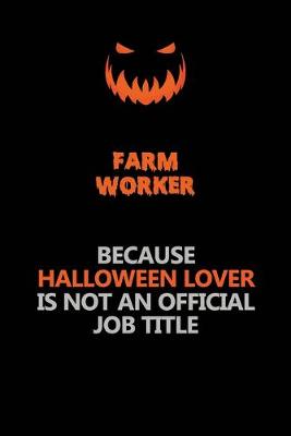 Book cover for Farm Worker Because Halloween Lover Is Not An Official Job Title