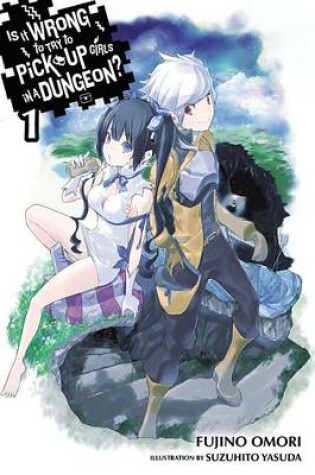 Cover of Is It Wrong to Try to Pick Up Girls in a Dungeon?, Vol. 1