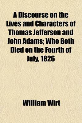 Book cover for A Discourse on the Lives and Characters of Thomas Jefferson and John Adams (Volume 1); Who Both Died on the Fourth of July, 1826