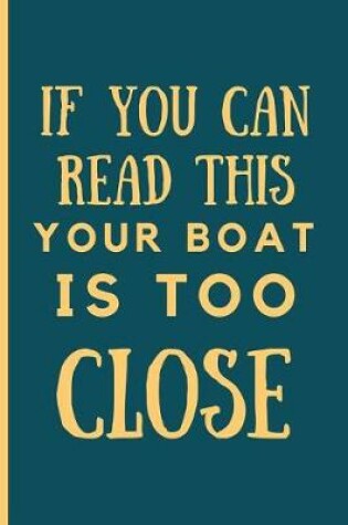 Cover of If You Can Read This Your Boat Is Too Close