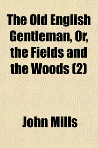 Cover of The Old English Gentleman, Or, the Fields and the Woods Volume 2