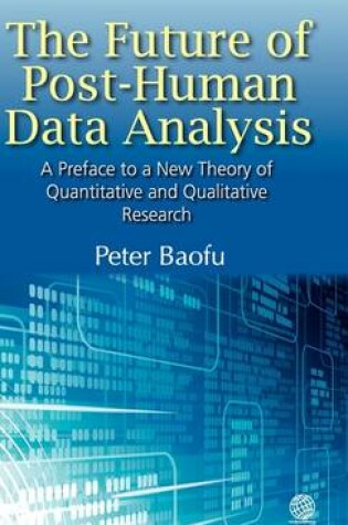 Cover of The Future of Post-Human Data Analysis A Preface to a New Theory of Quantitative and Qualitative Research