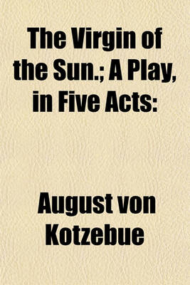 Book cover for The Virgin of the Sun.; A Play, in Five Acts