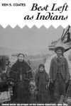 Book cover for Best Left as Indians: Native-White Relations in the Yukon Territory, 1840-1973