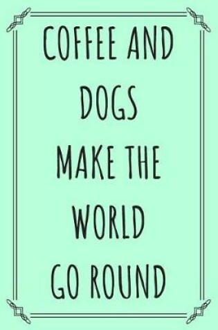 Cover of Coffee & Dogs Make The World Go Round