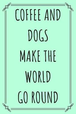 Book cover for Coffee & Dogs Make The World Go Round