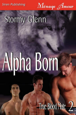 Cover of Alpha Born [True Blood Mate 2] (Siren Publishing Menage Amour Manlove)