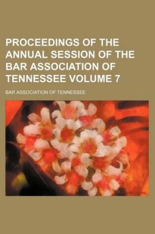 Cover of Proceedings of the Annual Session of the Bar Association of Tennessee Volume 7