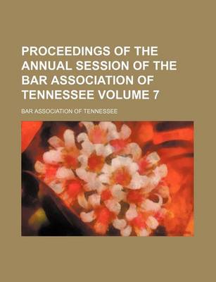 Book cover for Proceedings of the Annual Session of the Bar Association of Tennessee Volume 7