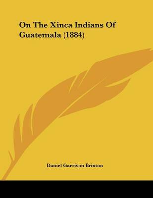 Book cover for On The Xinca Indians Of Guatemala (1884)