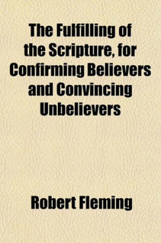 Cover of The Fulfilling of the Scripture, for Confirming Believers and Convincing Unbelievers