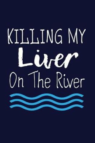 Cover of Killing My Liver On The River