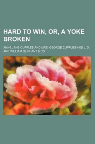 Cover of Hard to Win, Or, a Yoke Broken