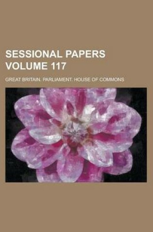 Cover of Sessional Papers Volume 117