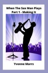 Book cover for When The Sax Man Plays Part 1 Making It