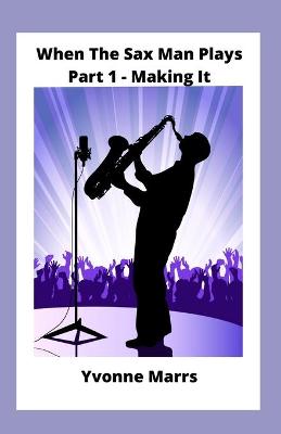 Book cover for When The Sax Man Plays Part 1 Making It