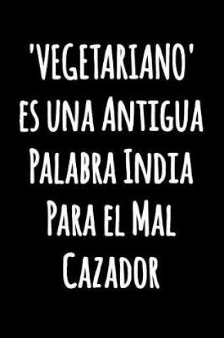 Cover of VEGETARIANO' es una Antigua Palabra India Para el Mal Cazador