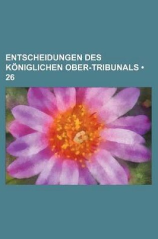 Cover of Entscheidungen Des Koniglichen Ober-Tribunals (26)