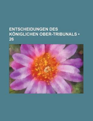 Book cover for Entscheidungen Des Koniglichen Ober-Tribunals (26)