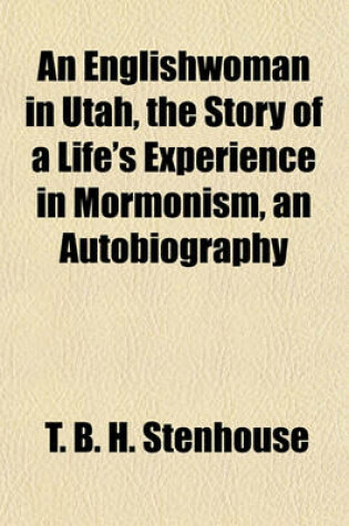 Cover of An Englishwoman in Utah, the Story of a Life's Experience in Mormonism, an Autobiography