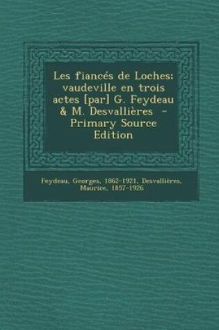 Cover of Les Fiances de Loches; Vaudeville En Trois Actes [Par] G. Feydeau & M. Desvallieres