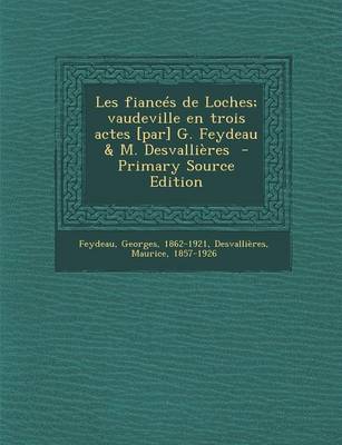 Book cover for Les Fiances de Loches; Vaudeville En Trois Actes [Par] G. Feydeau & M. Desvallieres