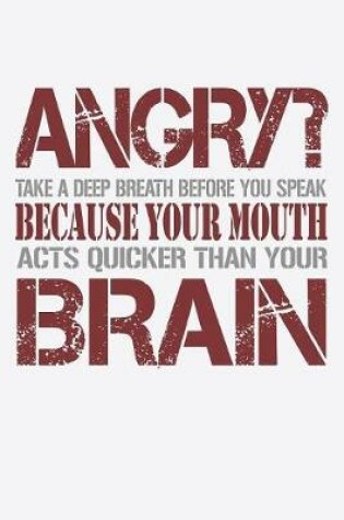 Cover of Angry Take A Deep Breath Before You Speak Because Your Mouth Acts Quicker Than Your Brain