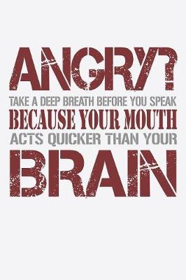 Book cover for Angry Take A Deep Breath Before You Speak Because Your Mouth Acts Quicker Than Your Brain