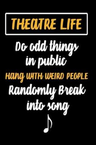 Cover of Theatre Life Do Odd Things In Public Hang With Weird People Randomly Break Into Song