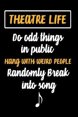 Book cover for Theatre Life Do Odd Things In Public Hang With Weird People Randomly Break Into Song