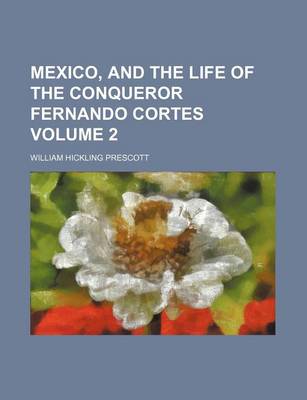 Book cover for Mexico, and the Life of the Conqueror Fernando Cortes Volume 2