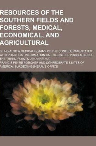 Cover of Resources of the Southern Fields and Forests, Medical, Economical, and Agricultural; Being Also a Medical Botany of the Confederate States