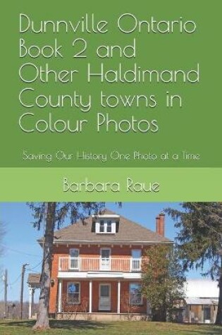 Cover of Dunnville Ontario Book 2 and Other Haldimand County towns in Colour Photos