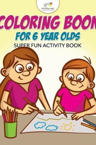 Cover of Coloring Book For 6 Year Olds Super Fun Activity Book