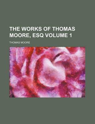 Book cover for The Works of Thomas Moore, Esq Volume 1