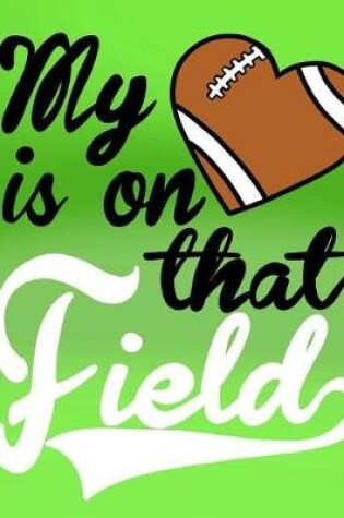 Cover of My Heart Is On That Field; Gifts For Football Moms; Football Mom Notebook