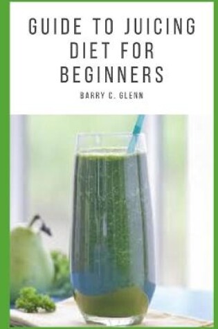 Cover of Guide to Juicing Diet For Beginners