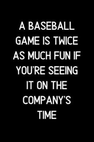 Cover of A Baseball game is twice as much fun if you're seeing it on the company's time.