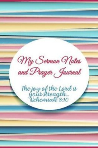 Cover of My Sermon Notes and Prayer Journal The Joy of the Lord is your Strength... Nehemiah 8