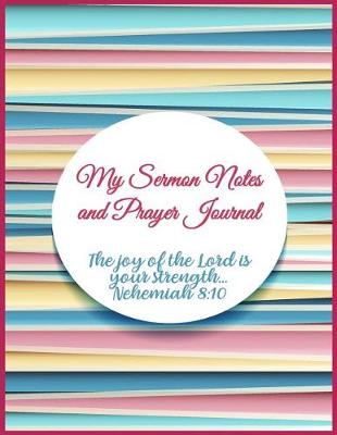 Book cover for My Sermon Notes and Prayer Journal The Joy of the Lord is your Strength... Nehemiah 8